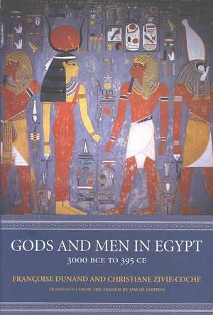 Gods and Men in Egypt – 3000 BCE to 395 CE de Françoise Dunand