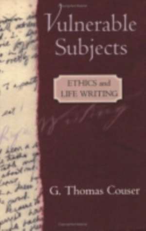 Vulnerable Subjects – Ethics and Life Writing de G. Thomas Couser