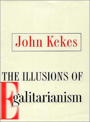 The Illusions of Egalitarianism de John Kekes