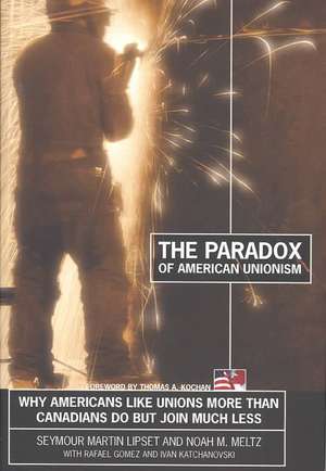 The Paradox of American Unionism – Why Americans Like Unions More Than Canadians Do, But Join Much Less de Seymour Martin Lipset