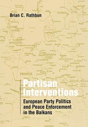 Partisan Interventions – European Party Politics and Peace Enforcement in the Balkans de Brian C. Rathbun