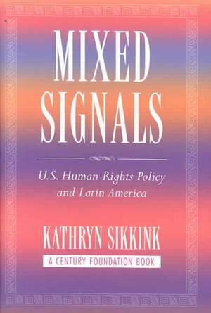 Mixed Signals – U.S. Human Rights Policy and Latin America de Kathryn Sikkink