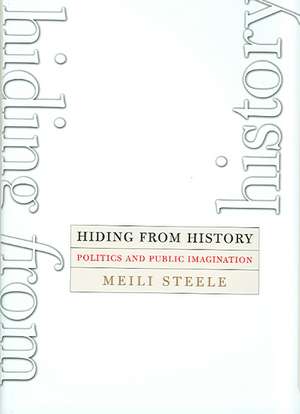 Hiding from History – Politics and Public Imagination de Meili Steele