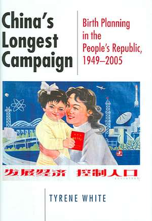 China`s Longest Campaign – Birth Planning in the People`s Republic, 1949–2005 de Tyrene White