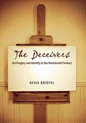 The Deceivers – Art Forgery and Identity in the Nineteenth Century de Aviva Briefel