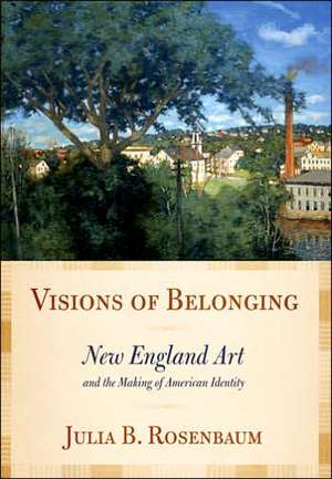 Visions of Belonging – New England Art and the Making of American Identity de Julia B. Rosenbaum