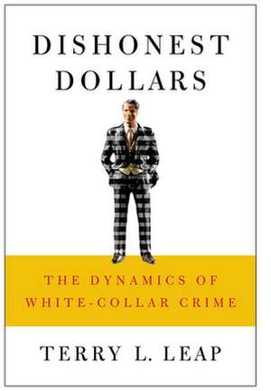 Dishonest Dollars – The Dynamics of White–Collar Crime de Terry L. Leap