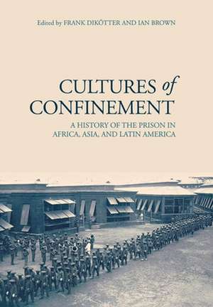 Cultures of Confinement – A History of the Prison in Africa, Asia, and Latin America de Frank Dikötter