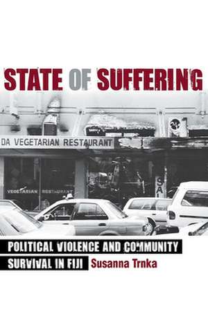 State of Suffering – Political Violence and Community Survival in Fiji de Susanna Trnka