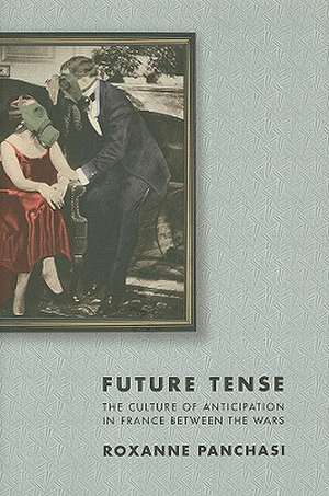 Future Tense – The Culture of Anticipation in France between the Wars de Roxanne Panchasi