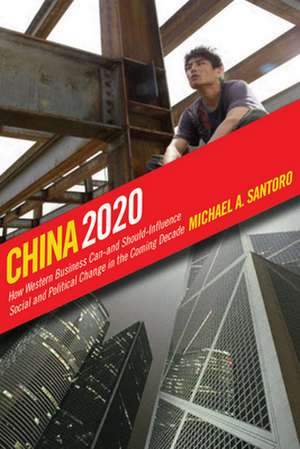 China 2020 – How Western Business Can – and Should – Influence Social and Political Change in the Coming Decade de Michael A. Santoro