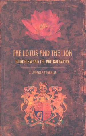 The Lotus and the Lion – Buddhism and the British Empire de J. Jeffrey Franklin