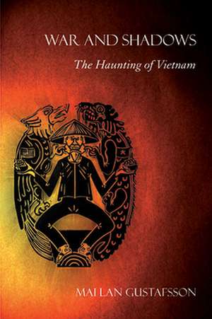 War and Shadows – The Haunting of Vietnam de Mai Lan Gustafsson