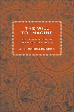 The Will to Imagine – A Justification of Skeptical Religion de J. L. Schellenberg