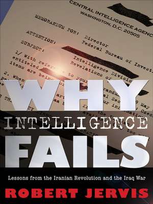 Why Intelligence Fails – Lessons from the Iranian Revolution and the Iraq War de Robert Jervis