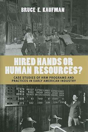 Hired Hands or Human Resources? – Case Studies of HRM Programs and Practices in Early American Industry de Bruce E. Kaufman