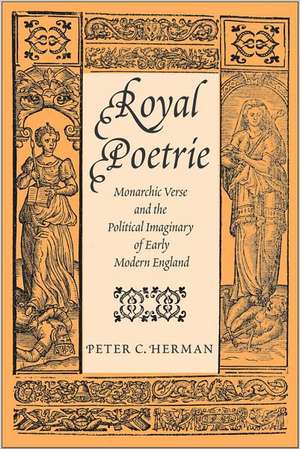 Royal Poetrie – Monarchic Verse and the Political Imaginary of Early Modern England de Peter C. Herman