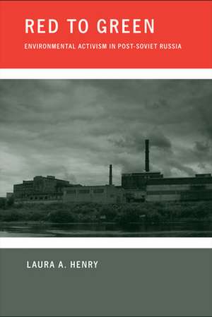 Red to Green – Environmental Activism in Post–Soviet Russia de Laura A. Henry