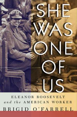 She Was One of Us – Eleanor Roosevelt and the American Worker de Brigid O`farrell