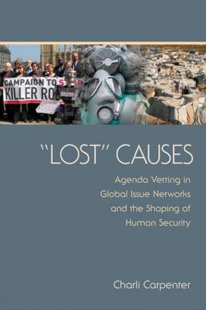 "Lost" Causes – Agenda Vetting in Global Issue Networks and the Shaping of Human Security de Charli Carpenter