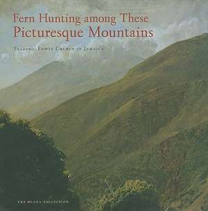 Fern Hunting among These Picturesque Mountains – Frederic Edwin Church in Jamaica de Elizabeth Manki Kornhauser