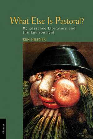 What Else Is Pastoral? – Renaissance Literature and the Environment de Ken Hiltner