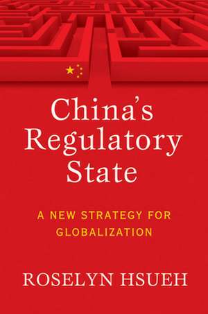 China`s Regulatory State – A New Strategy for Globalization de Roselyn Hsueh Romano