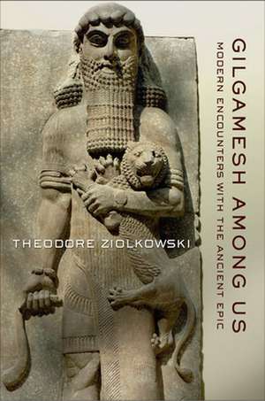 Gilgamesh among Us – Modern Encounters with the Ancient Epic de Theodore Ziolkowski