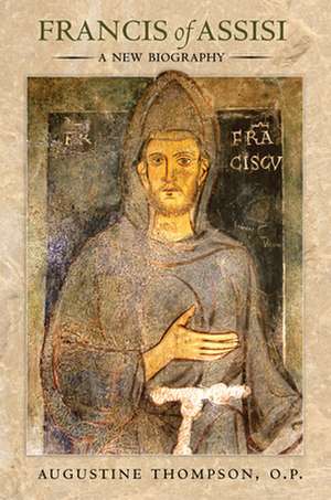 Francis of Assisi – A New Biography de Augustine Thompson