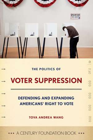 The Politics of Voter Suppression – Defending and Expanding Americans` Right to Vote de Tova Wang