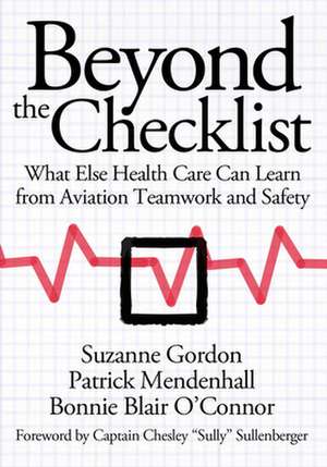 Beyond the Checklist – What Else Health Care Can Learn from Aviation Teamwork and Safety de Suzanne Gordon