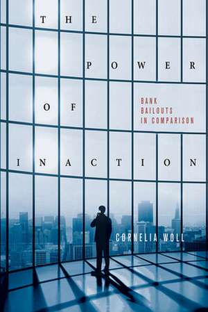 The Power of Inaction – Bank Bailouts in Comparison de Cornelia Woll