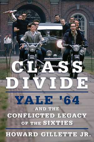 Class Divide – Yale `64 and the Conflicted Legacy of the Sixties de Jr. Gillette