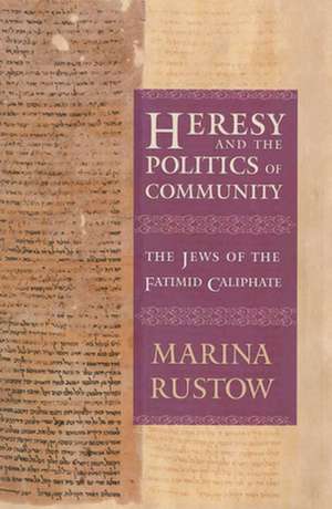 Heresy and the Politics of Community – The Jews of the Fatimid Caliphate de Marina Rustow