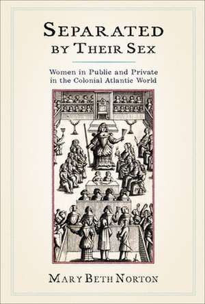 Separated by Their Sex – Women in Public and Private in the Colonial Atlantic World de Mary Beth Norton