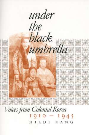 Under the Black Umbrella – Voices from Colonial Korea, 1910–1945 de Hildi Kang