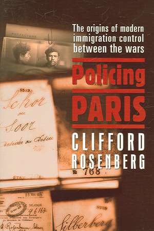 Policing Paris – The Origins of Modern Immigration Control between the Wars de Clifford D. Rosenberg