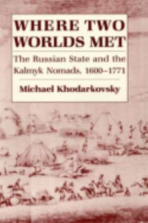 Where Two Worlds Met – The Russian State and the Kalmyk Nomads, 1600–1771 de Michael Khodarkovsky