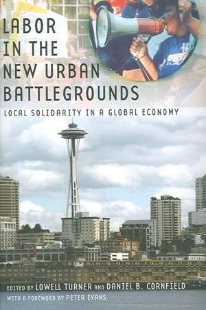 Labor in the New Urban Battlegrounds – Local Solidarity in a Global Economy de Lowell Turner