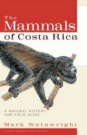 The Mammals of Costa Rica – A Natural History and Field Guide de Mark Wainwright