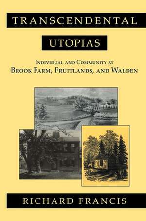 Transcendental Utopias – Individual and Community at Brook Farm, Fruitlands, and Walden de Richard Francis