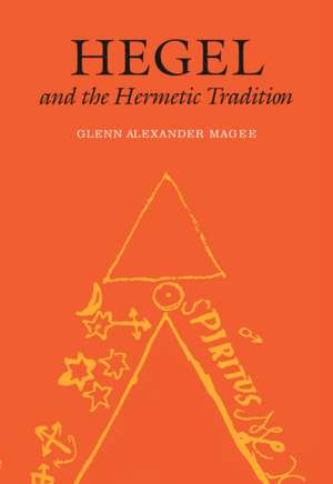 Hegel and the Hermetic Tradition de Glenn Alexander Magee