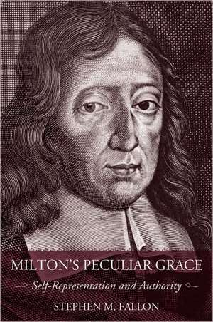 Milton`s Peculiar Grace – Self–Representation and Authority de Stephen M. Fallon