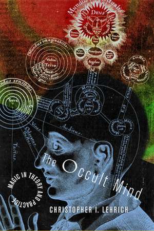 The Occult Mind – Magic in Theory and Practice de Christopher I. Lehrich