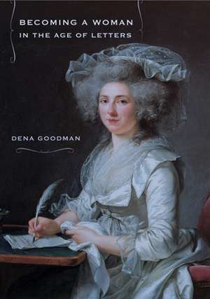 Becoming a Woman in the Age of Letters de Dena Goodman