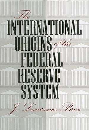 The International Origins of the Federal Reserve System de J. Lawrence Broz