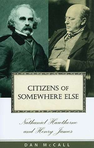 Citizens of Somewhere Else – Nathaniel Hawthorne and Henry James de Dan E. Mccall