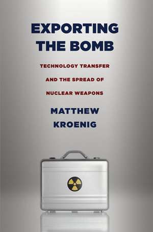 Exporting the Bomb – Technology Transfer and the Spread of Nuclear Weapons de Matthew Kroenig