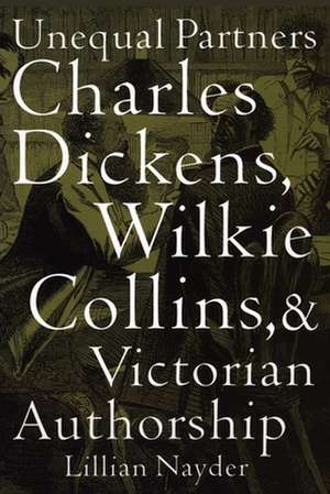 Unequal Partners – Charles Dickens, Wilkie Collins, and Victorian Authorship de Lillian Nayder