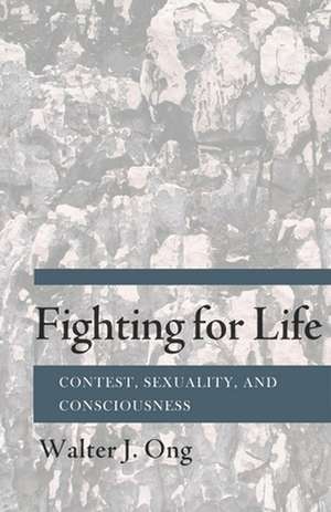 Fighting for Life – Contest, Sexuality, and Consciousness de Walter J. Ong